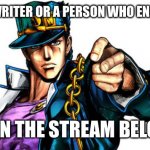 Just a little ad | ARE YOU A WRITER OR A PERSON WHO ENJOY STORIES; JOIN THE STREAM BELOW | image tagged in jojo advertising | made w/ Imgflip meme maker
