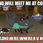 Alone | MY FRIEND WILL MEET ME AT COCOA HUT; BUT I’M ALONE HERE. WHERE R U NOW???!? | image tagged in short animal jam fox meme | made w/ Imgflip meme maker
