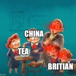 shocked class | CHINA; BRITIAN; TEA | image tagged in shocked class | made w/ Imgflip meme maker