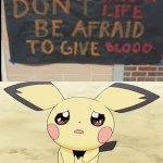 Ok, I will | Giving blood is scary..... | image tagged in sad pichu,memes,funny,funny memes,you had one job,pokemon | made w/ Imgflip meme maker