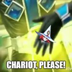 Bitch, Please! | CHARIOT, PLEASE! | image tagged in bitch please | made w/ Imgflip meme maker
