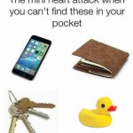 The Mini Heart attack when you can't find these in your pocket | image tagged in the mini heart attack when you can't find these in your pocket | made w/ Imgflip meme maker