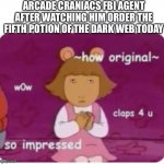 3 am among us | ARCADE CRANIACS FBI AGENT AFTER WATCHING HIM ORDER THE FIFTH POTION OF THE DARK WEB TODAY | image tagged in how original | made w/ Imgflip meme maker