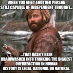 Sweden doesn't exist?? | WHEN YOU MEET ANOTHER PERSON STILL CAPABLE OF INDEPENDENT THOUGHT... ...THAT HASN'T BEEN BRAINWASHED INTO THINKING THE BIGGEST OVERREACTION IN HUMAN HISTORY IS LEGAL, RATIONAL OR NATURAL. | image tagged in redford nod of approval,covid-19,scam,vaccines,brainwashing | made w/ Imgflip meme maker