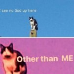 I see no god up here meme