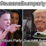Lana, but Inverse | #susanalbumparty; Susan Album Party; Sus A##l Bum Party | image tagged in angry greta thunberg yelling at confused trump | made w/ Imgflip meme maker