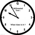 "OK ,Boomer" , indeed | Millennial
Test :; What time is it ? | image tagged in clock,ancient aliens,one does not simply,sun dial,easy rider,feels good man | made w/ Imgflip meme maker
