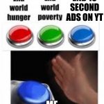 We all need this. | END 15 SECOND ADS ON YT; ME | image tagged in end world hunger end world poverty,youtube,button | made w/ Imgflip meme maker