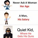 questions you dont ask | Where He Gets His Guns; Quiet Kid, | image tagged in questions you dont ask | made w/ Imgflip meme maker