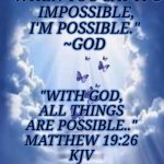 Butterfly | "WHEN YOU SAY IT'S
 IMPOSSIBLE,
I'M POSSIBLE."

~GOD; "WITH GOD,
ALL THINGS
ARE POSSIBLE.."

MATTHEW 19:26
KJV | image tagged in butterfly | made w/ Imgflip meme maker