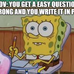 Aw Fudge | POV: YOU GET A EASY QUESTION WRONG AND YOU WRITE IT IN PEN | image tagged in school | made w/ Imgflip meme maker