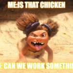 Croods baby | ME:IS THAT CHICKEN; CHICKEN: CAN WE WORK SOMETHING OUT ? | image tagged in croods baby | made w/ Imgflip meme maker
