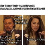 Transwomen are Men | MEN THINK THEY CAN REPLACE BIOLOGICAL WOMEN WITH THEMSELVES; THAT'S VIRTUALLY IMPOSSIBLE; MEN HAVE A HARD ENOUGH TIME TRYING TO BE MEN; I KNOW, RIGHT? | image tagged in laughing leo and girl,white girls,adult humor,men,not funny,women rights | made w/ Imgflip meme maker