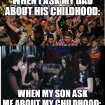 please comment | WHEN I ASK MY DAD ABOUT HIS CHILDHOOD:; WHEN MY SON ASK ME ABOUT MY CHILDHOOD: | image tagged in fun clubbers vs boring goths | made w/ Imgflip meme maker