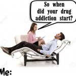 So when did you start your drug addiction template