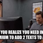 meta meme | WHEN YOU REALIZE YOU NEED IMGFLIP
PREMIUM TO ADD 2 TEXTS TO A GIF | image tagged in gifs,imgflip,meta | made w/ Imgflip video-to-gif maker