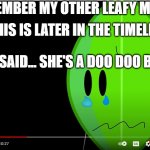 bfb leafy crying | THIS IS LATER IN THE TIMELINE; REMEMBER MY OTHER LEAFY MEME? LIKE I SAID... SHE'S A DOO DOO BRAIN | image tagged in bfb leafy crying,meme,leafy,crying,5gs82e | made w/ Imgflip meme maker