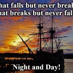 ship | What falls but never breaks? What breaks but never falls? Night and Day! | image tagged in ship | made w/ Imgflip meme maker