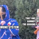 Who else remembers watching this? | THAT ONE LIFESAVER GUMMY I ATE OFF THE GROUND 4 YEARS AGO; MY IMMUNE SYSTEM | image tagged in bread boys,sick,help,funny,maybe | made w/ Imgflip meme maker