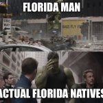 F l o r i d a, Florida state, Florida state, ooooo | FLORIDA MAN; ACTUAL FLORIDA NATIVES | image tagged in regretful hulk | made w/ Imgflip meme maker