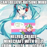 Hatsune Miku says Trans Rights | CANT BELIEVE HATSUNE MIKU; HELPED CREATE MINECRAFT WITH HELP FROM PHILZA MINECRAFT | image tagged in hatsune miku holding a sign | made w/ Imgflip meme maker