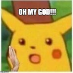 Oh My God | OH MY GOD!!! | image tagged in pikachu surprise with hands | made w/ Imgflip meme maker