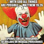 Bozo The Clown v001 | "...WITH GOD ALL THINGS ARE POSSIBLE.” ~MATTHEW 19:26; SPENDS TENS OF THOUSANDS OF DOLLARS ON MEDICAL PROCEDURES | image tagged in bozo the clown v001 | made w/ Imgflip meme maker