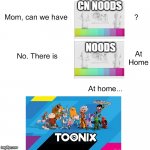 Toonix is the home version of Noods | CN NOODS; NOODS | image tagged in mom can we have this,cartoon network,cn eras | made w/ Imgflip meme maker