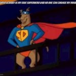 Super Scooby! | SUPER SCOOBY IS MY FAVE SUPERHERO AND NO ONE CAN CHANGE MY MIND | image tagged in super scooby | made w/ Imgflip meme maker
