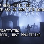 Cemetery | I NAP HERE UNTIL THE POLICE ASK ME WHAT I'M DOING... ...PRACTICING, OFFICER, JUST PRACTICING | image tagged in cemetery | made w/ Imgflip meme maker