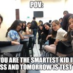 Girls in class looking back | POV:; YOU ARE THE SMARTEST KID IN CLASS AND TOMORROW IS TEST DAY | image tagged in girls in class looking back,test,smart | made w/ Imgflip meme maker