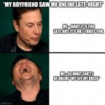 Trust | *MY BOYFRIEND SAW ME ONLINE LATE-NIGHT*; HE -  BABY IT'S TOO LATE BUT IT'S OK I TRUST YOU. ME - SO WHAT CAN'T I BE ONLINE "MY LIFE MY RULES" | image tagged in funny memes | made w/ Imgflip meme maker