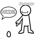 Egg | Germany:; I OWN IT. | image tagged in egg | made w/ Imgflip meme maker