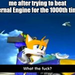 Tails' mech levels can go suck an egg, man! | me after trying to beat Eternal Engine for the 1000th time: | image tagged in tails wtf | made w/ Imgflip meme maker