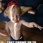 Party baby | THERE IS ALWAYS THE GUY; THAT SHOWS UP TO THE PARTY ALREADY DRUNK | image tagged in drunk baby guy,funny memes | made w/ Imgflip meme maker