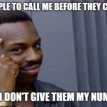 Modern Solutions for Modern Problems | I TELL PEOPLE TO CALL ME BEFORE THEY COME OVER; BUT I DON'T GIVE THEM MY NUMBER | image tagged in think | made w/ Imgflip meme maker