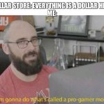 I buy the store | DOLLAR STORE: EVERYTHING IS A DOLLAR HERE
ME: | image tagged in pro gamer move | made w/ Imgflip meme maker