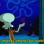 Squidward Thanks thanks for nothing
