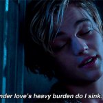 Romeo + Juliet Under love's heavy burden do I sink