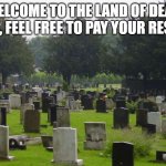 No witty title here. | WELCOME TO THE LAND OF DEAD MEMES, FEEL FREE TO PAY YOUR RESPECTS | image tagged in graveyard | made w/ Imgflip meme maker