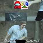 Among us logic is trash | image tagged in know your place trash | made w/ Imgflip meme maker