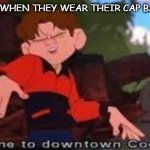 Downtown Coolsville | 7 YR OLDS WHEN THEY WEAR THEIR CAP BACKWARDS | image tagged in coolsville | made w/ Imgflip meme maker