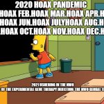 Bart Chalkboard | 2020 HOAX PANDEMIC
 JAN.HOAX FEB.HOAX MAR.HOAX APR.HOAX MAY.HOAX	JUN.HOAX JULYHOAX	AUG.HOAX SEPT.HOAX OCT.HOAX NOV.HOAX DEC.HOAX; 2021 USHERING IN THE NWO 
BEWARE OF THE EXPERIMENTAL GENE THERAPY INJECTION; THE NWO GLOBAL TIMEBOMB | image tagged in bart chalkboard | made w/ Imgflip meme maker