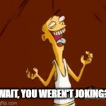Ed laughing | "WAIT, YOU WEREN'T JOKING?" | image tagged in gifs,memes,ed edd n eddy | made w/ Imgflip video-to-gif maker