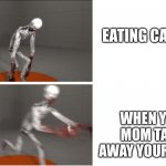 When your mom takes away your candy | EATING CANDY; WHEN YOUR MOM TAKES AWAY YOUR CANDY | image tagged in scp 096 | made w/ Imgflip meme maker