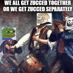 Zucced Together | WE ALL GET ZUCCED TOGETHER OR WE GET ZUCCED SEPARATELY | image tagged in after the american revolution,facebook,social media,censorship | made w/ Imgflip meme maker