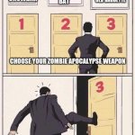 3 doors, three doors | 5 DAY OLD BAGUETTE; BASEBALL BAT; CROWBAR; CHOOSE YOUR ZOMBIE APOCALYPSE WEAPON | image tagged in 3 doors three doors | made w/ Imgflip meme maker