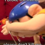 Jeffy Dabs | I broke the mirror; please don't kill me | image tagged in jeffy dabs | made w/ Imgflip meme maker