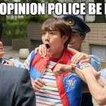 You're Under Arrest (Zenkaiger Ver.) | THE OPINION POLICE BE LIKE: | image tagged in you're under arrest zenkaiger ver | made w/ Imgflip meme maker