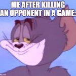 Pure Happiness | ME AFTER KILLING AN OPPONENT IN A GAME: | image tagged in tom grim | made w/ Imgflip meme maker